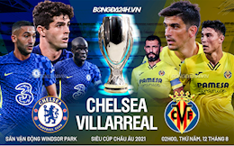 Trận cầu vàng: Nhận định, dự đoán Chelsea vs Villarreal 2h00 ngày 12/8 (Siêu cúp Châu Âu)