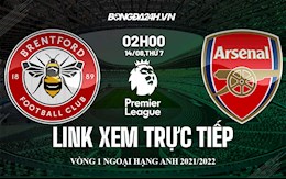 Link xem trực tiếp Brentford vs Arsenal vòng 1 ngoại hạng Anh ở đâu ?