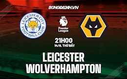 Nhận định bóng đá Leicester vs Wolves 21h00 ngày 14/8 (Ngoại hạng Anh 2021/22)
