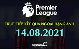 Trực tiếp kết quả Ngoại hạng Anh 2021/22 hôm nay 14/8