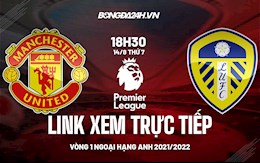 Link xem trực tiếp MU vs Leeds vòng 1 ngoại hạng Anh ở đâu ?