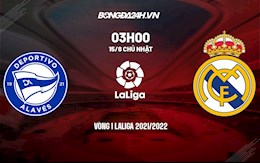 Link xem trực tiếp Alaves vs Real Madrid vòng 1 Laliga 2021 ở đâu ?