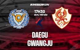 Nhận định,  Daegu vs Gwangju 17h30 ngày 20/8 (VĐQG Hàn Quốc 2021)