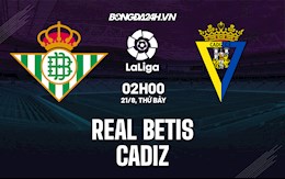 Nhận định bóng đá Betis vs Cadiz 2h00 ngày 21/8 (La Liga 2021/22)