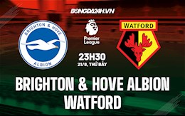 Nhận định bóng đá Brighton vs Watford 23h30 ngày 21/8 (Ngoại hạng Anh 2021/22)