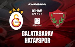 Nhận định Galatasaray vs Hatayspor 1h45 ngày 24/8 (VĐQG Thổ Nhĩ Kỳ 2021/22)