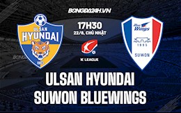 Nhận định Ulsan vs Suwon Bluewings 17h00 ngày 22/8 (VĐQG Hàn Quốc 2021)