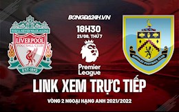 Link xem trực tiếp Liverpool vs Burnley vòng 2 Ngoại Hạng Anh 2021 ở đâu ?