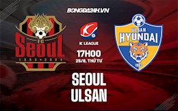 Nhận định, dự đoán Seoul vs Ulsan 17h30 ngày 25/8 (VĐQG Hàn Quốc 2021)