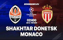 Nhận định, dự đoán Shakhtar vs Monaco 2h00 ngày 26/8 (Cúp C1 châu Âu 2021/22)