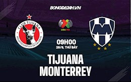 Nhận định, dự đoán Tijuana vs Monterrey 9h00 ngày 28/8 (VĐQG Mexico 2021)