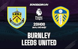 Nhận định bóng đá Burnley vs Leeds 20h00 ngày 29/8 (Ngoại hạng Anh 2021/22)