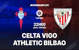 Nhận định bóng đá Celta Vigo vs Bilbao 22h00 ngày 28/8 (La Liga 2021/22)