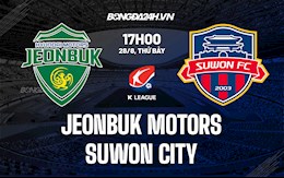 Nhận định Jeonbuk Motors vs Suwon 17h00 ngày 28/8 (VĐQG Hàn Quốc 2021)