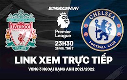 Link xem trực tiếp Liverpool vs Chelsea vòng 3 Ngoại Hạng Anh 2021 ở đâu ?