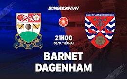 Nhận định Barnet vs Dagenham 21h00 ngày 30/8 (Hạng 5 Anh 2021/22)