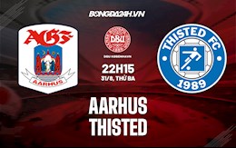 Nhận định Aarhus vs Thisted 22h15 ngày 31/8 (Cúp quốc gia Đan Mạch 2021/22)