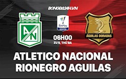 Nhận định Atletico Nacional vs Rionegro Aguilas 6h ngày 31/8 (Vòng 7 VĐQG Colombia 2021/22)