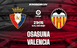 Nhận định bóng đá Osasuna vs Valencia 21h15 ngày 12/9 (La Liga 2021/22)