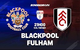 Nhận định Blackpool vs Fulham 21h00 ngày 11/9 (Hạng Nhất Anh 2021/22)