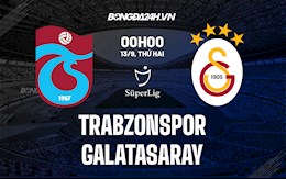 Nhận định bóng đá Trabzonspor vs Galatasaray 0h ngày 13/9 (VĐQG Thổ Nhĩ Kỳ 2021/2022)