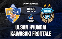 Nhận định Ulsan Hyundai vs Kawasaki Frontale 18h00 ngày 14/9 (AFC Champions League 2021)