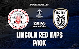 Nhận định Lincoln Red Imps vs PAOK 23h45 ngày 16/9 (Europa Conference League 2021/22)