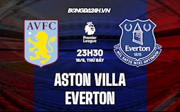 Nhận định bóng đá Aston Villa vs Everton 23h30 ngày 18/9 (Ngoại hạng Anh 2021/22)