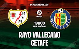 Nhận định bóng đá Vallecano vs Getafe 19h00 ngày 18/9 (La Liga 2021/22)