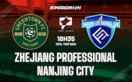 Nhận định Zhejiang Professional vs Nanjing City 18h35 ngày 17/9 (Hạng 2 Trung Quốc 2021)