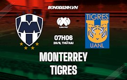 Nhận định Monterrey vs Tigres 7h06 ngày 20/9 (VĐQG Mexico 2021/22)