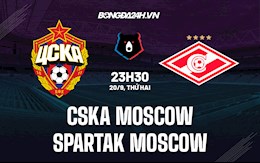 Nhận định CSKA Moscow vs Spartak Moscow 23h30 ngày 20/9 (VĐQG Nga 2021/22)