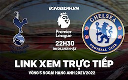 Link xem trực tiếp Tottenham vs Chelsea vòng 5 Ngoại Hạng Anh 2021 ở đâu ?