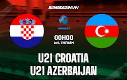 Nhận định bóng đá U21 Croatia vs U21 Azerbaijan 0h ngày 3/9 (VL U21 châu Âu)