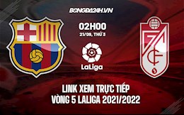 Link xem trực tiếp Barca vs Granada vòng 5 La Liga 2021/22 ở đâu ?