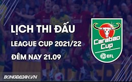 Lịch thi đấu, lịch trực tiếp League Cup 2021/22 đêm nay 21/9