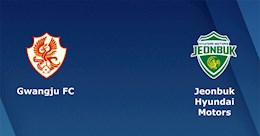 Nhận định Gwangju vs Jeonbuk 14h30 ngày 21/9 (VĐQG Hàn Quốc 2021)