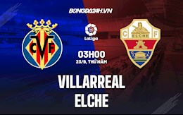 Nhận định bóng đá Villarreal vs Elche 3h00 ngày 23/9 (La Liga 2021/22)