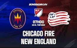 Nhận định Chicago Fire vs New England Revolution 7h00 ngày 23/9 (Nhà Nghề Mỹ 2021)