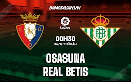 Nhận định bóng đá Osasuna vs Betis 0h30 ngày 24/9 (La Liga 2021/22)