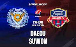 Nhận định bóng đá Daegu vs Suwon 17h ngày 25/9 (VĐQG Hàn Quốc 2021)