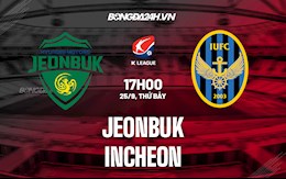 Nhận định bóng đá Jeonbuk vs Incheon 17h ngày 25/9 (VĐQG Hàn Quốc 2021)