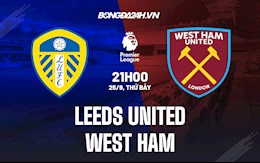 Nhận định bóng đá Leeds vs West Ham 21h00 ngày 25/9 (Ngoại hạng Anh 2021/22)