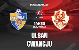 Nhận định bóng đá Ulsan vs Gwangju 14h30 ngày 25/9 (VĐQG Hàn Quốc 2021)