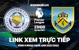 Link xem trực tiếp Leicester vs Burnley vòng 6 Ngoại Hạng Anh 2021 ở đâu ?