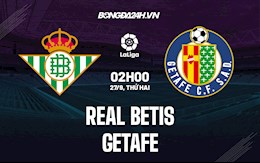 Nhận định bóng đá Betis vs Getafe 2h00 ngày 27/9 (La Liga 2021/22)