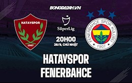 Nhận định Hatayspor vs Fenerbahce 20h00 ngày 26/9 (VĐQG Thổ Nhĩ Kỳ 2021/22)