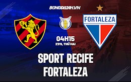 Nhận định bóng đá Sport Recife vs Fortaleza 4h15 ngày 27/9 (VĐQG Brazil 2021)