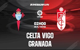 Nhận định bóng đá Celta Vigo vs Granada 2h00 ngày 28/9 (La Liga 2021/22)