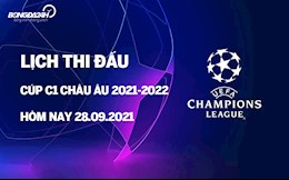 Lịch thi đấu Cúp C1 châu Âu UEFA Champions League 2021/2022 đêm nay 28/9